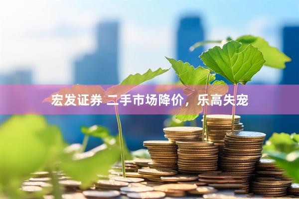 宏发证券 二手市场降价，乐高失宠